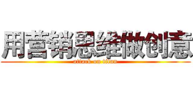 用营销思维做创意 (attack on titan)