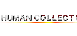 ＨＵＭＡＮ ＣＯＬＬＥＣＴＩＯＮ ()