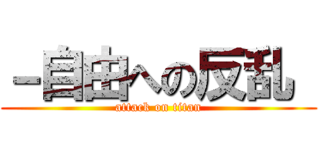 －自由への反乱  (attack on titan)