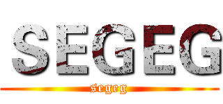 ＳＥＧＥＧ (segeg)