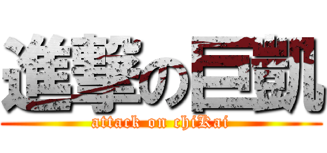 進撃の巨凱 (attack on chiKai)