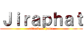 Ｊｉｒａｐｈａｔ (attack on jame)