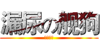 漏尿の舰狗 (方桌骑士)