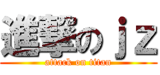 進撃のｊｚ (attack on titan)
