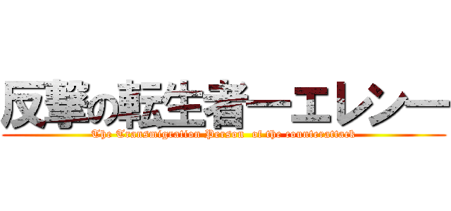 反撃の転生者―エレン― (The Transmigration Person  of the counterattack)