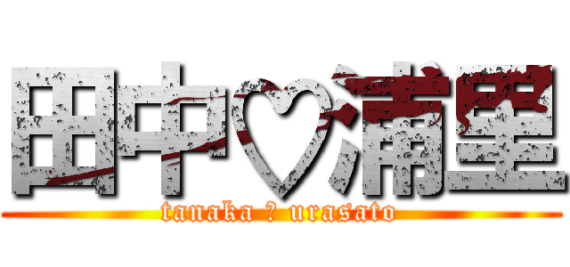 田中♡浦里 (tanaka ♡ urasato)