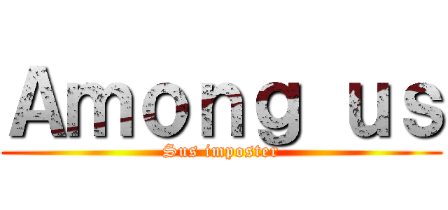 Ａｍｏｎｇ ｕｓ (Sus imposter)