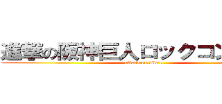 進撃の阪神巨人ロックコンサート (attack on titan)