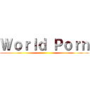 Ｗｏｒｌｄ Ｐｏｒｎ ()
