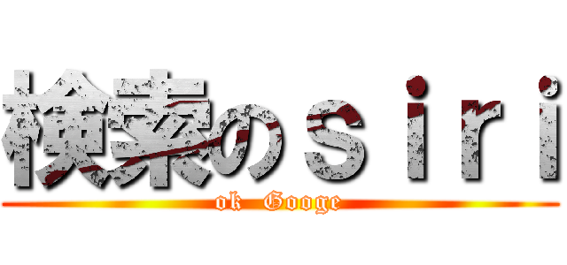 検索のｓｉｒｉ (ok  Googe)
