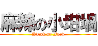 麻辣の小坩堝 (Attack on Food)