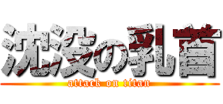 沈没の乳首 (attack on titan)
