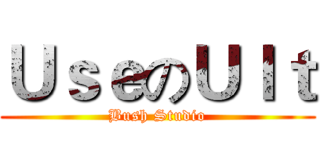 ＵｓｅのＵｌｔ (Bush Studio)