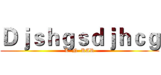 Ｄｊｓｈｇｓｄｊｈｃｇ (L  N  KAR)