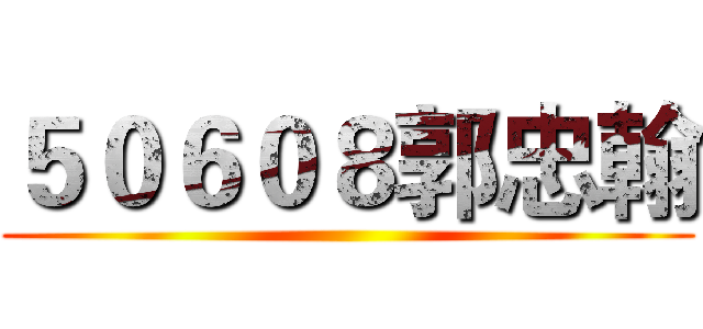 ５０６０８郭忠翰 ()