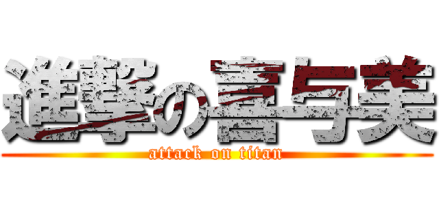 進撃の喜与美 (attack on titan)