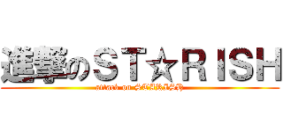 進撃のＳＴ☆ＲＩＳＨ (attack on STARISH)