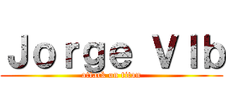 Ｊｏｒｇｅ Ｖｌｂ (attack on titan)