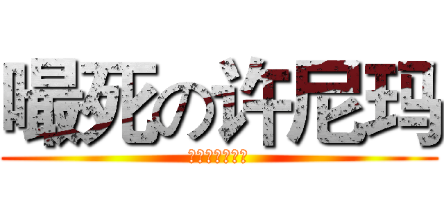 嘬死の许尼玛 (不作死就不会死)