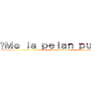 ¡Ｍｅ ｌａ ｐｅｌａｎ ｐｕｔｏｓ！ (México edition)