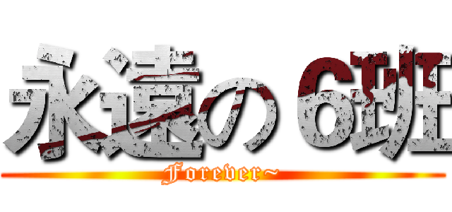 永遠の６班 (Forever~)