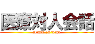 医療対人会話 (attack on titan)