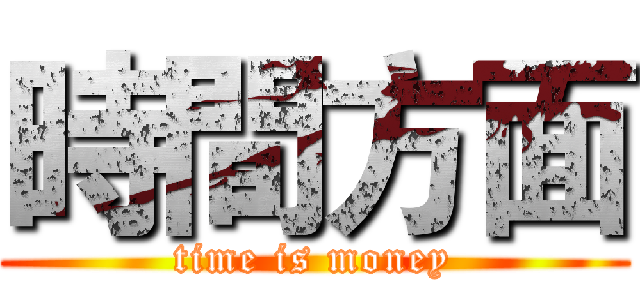 時間方面 (time is money)