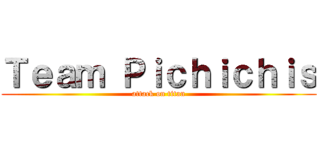 Ｔｅａｍ Ｐｉｃｈｉｃｈｉｓ (attack on titan)