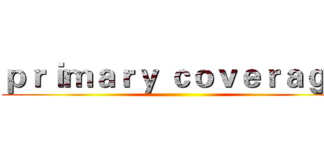 ｐｒｉｍａｒｙ ｃｏｖｅｒａｇｅ  ()