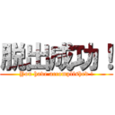 脱出成功！ (You have accomplished !)