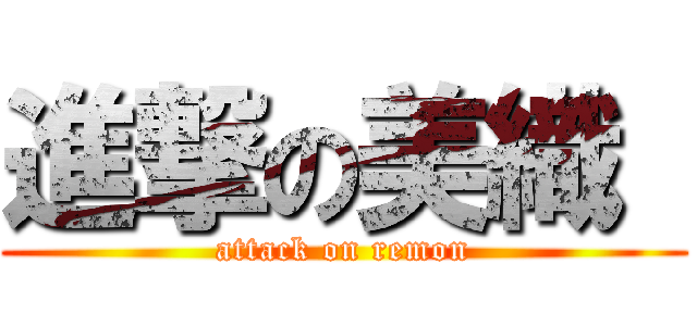 進撃の美織  (attack on remon)