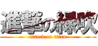 進撃の緑吹 (attack on titan)