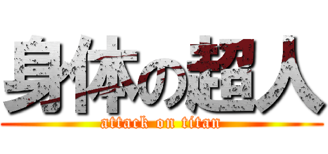 身体の超人 (attack on titan)