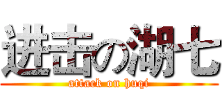 进击の湖七 (attack on huqi)