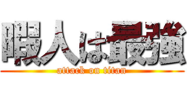 暇人は最強 (attack on titan)