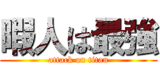 暇人は最強 (attack on titan)