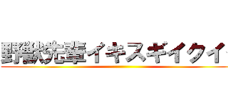 野獣先輩イキスギイクイク ()