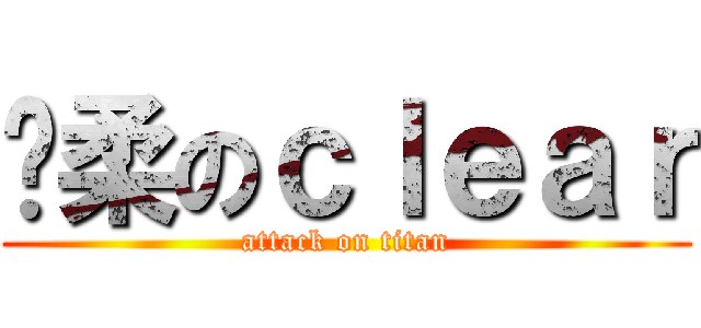 溫柔のｃｌｅａｒ (attack on titan)