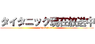 タイタニック現在放送中 (Check it out.)
