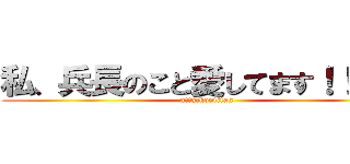 私、兵長のこと愛してます！！！！！ (attackontitan)