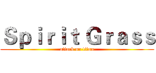 Ｓｐｉｒｉｔ Ｇｒａｓｓ (attack on titan)