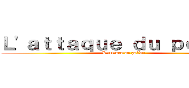 Ｌ'ａｔｔａｑｕｅ ｄｕ ｐｏｌｌｅｎ (L'attaque du pollen)