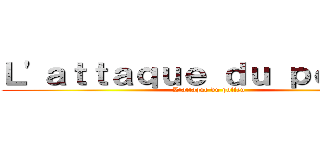 Ｌ'ａｔｔａｑｕｅ ｄｕ ｐｏｌｌｅｎ (L'attaque du pollen)