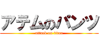 アテムのパンツ (attack on titan)