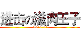 进击の滋肉王子 (eat to eat)