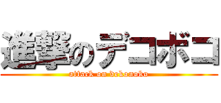 進撃のデコボコ (attack on dekonoko)