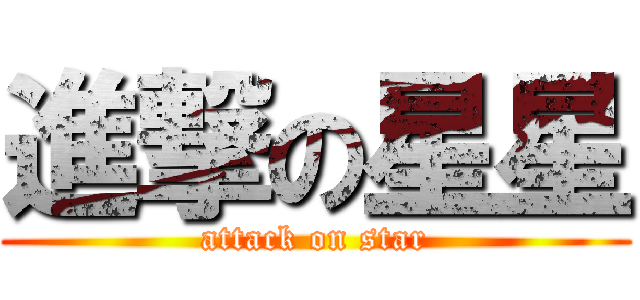 進撃の星星 (attack on star)