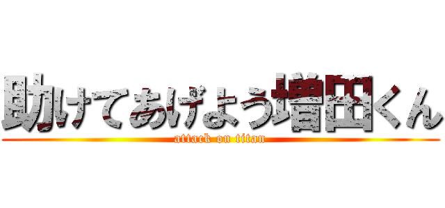 助けてあげよう増田くん (attack on titan)