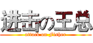 进击の王总 (attack on Fisher)