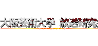 大阪芸術大学 放送研究会 (osaka university of arts)